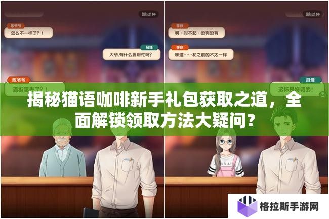 揭秘猫语咖啡新手礼包获取之道，全面解锁领取方法大疑问？